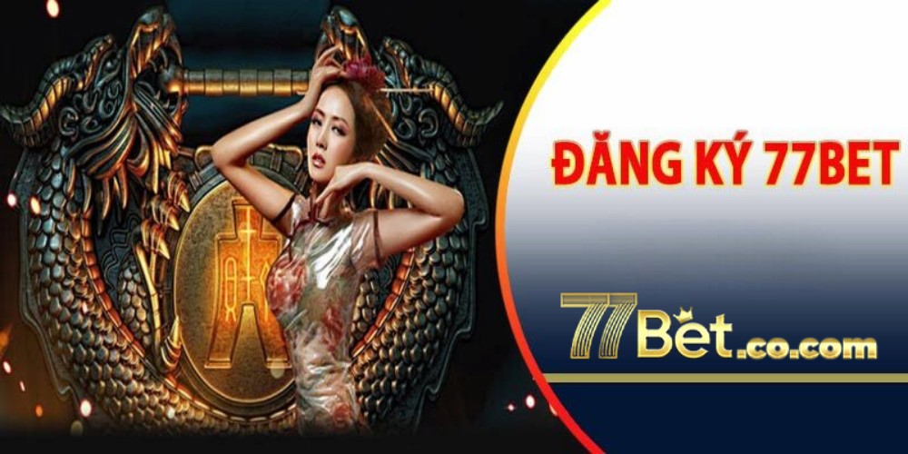 Đăng Ký 77bet - Bước Đầu Đến Thế Giới Cá Cược Trực Tuyến