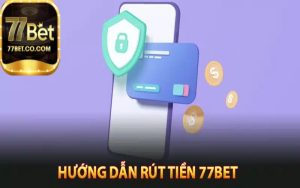 Rút tiền 77bet Quy Trình Quan Trọng Hàng Đầu Tại 77bet