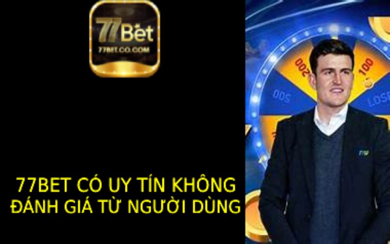 77bet Có Uy Tín Không? - Đánh giá từ người dùng