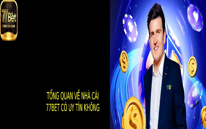 77bet Có Uy Tín Không ? - Tổng Quan Về Nhà Cái Nổi Tiếng Này