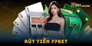 Hướng Dẫn Rút Tiền An Toàn Và Nhanh Chóng Tại 77Bet